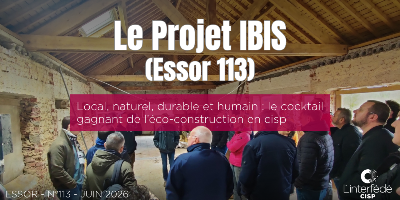 LOCAL, NATUREL, DURABLE ET HUMAIN : LE COCKTAIL GAGNANT DE L’ÉCO-CONSTRUCTION EN CISP (Essor 113)